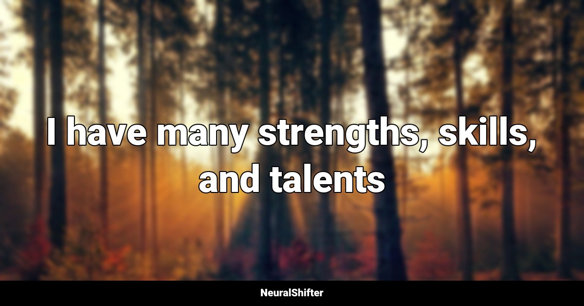 I have many strengths, skills, and talents