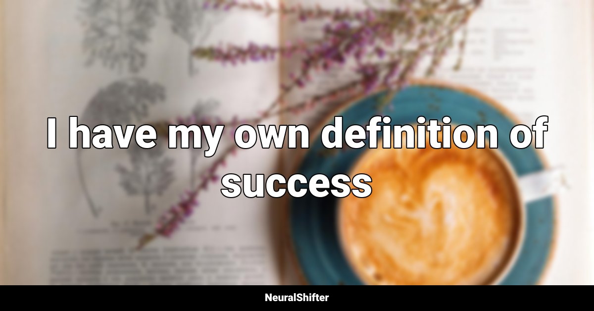 I have my own definition of success