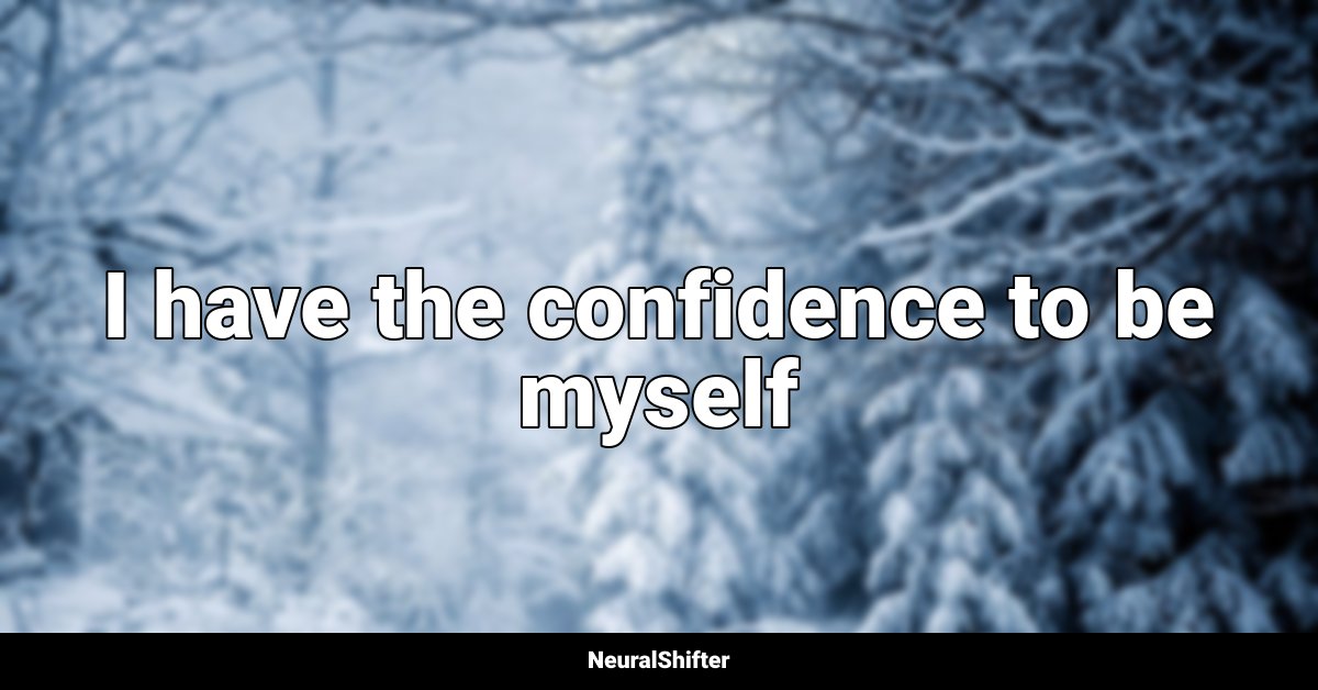 I have the confidence to be myself