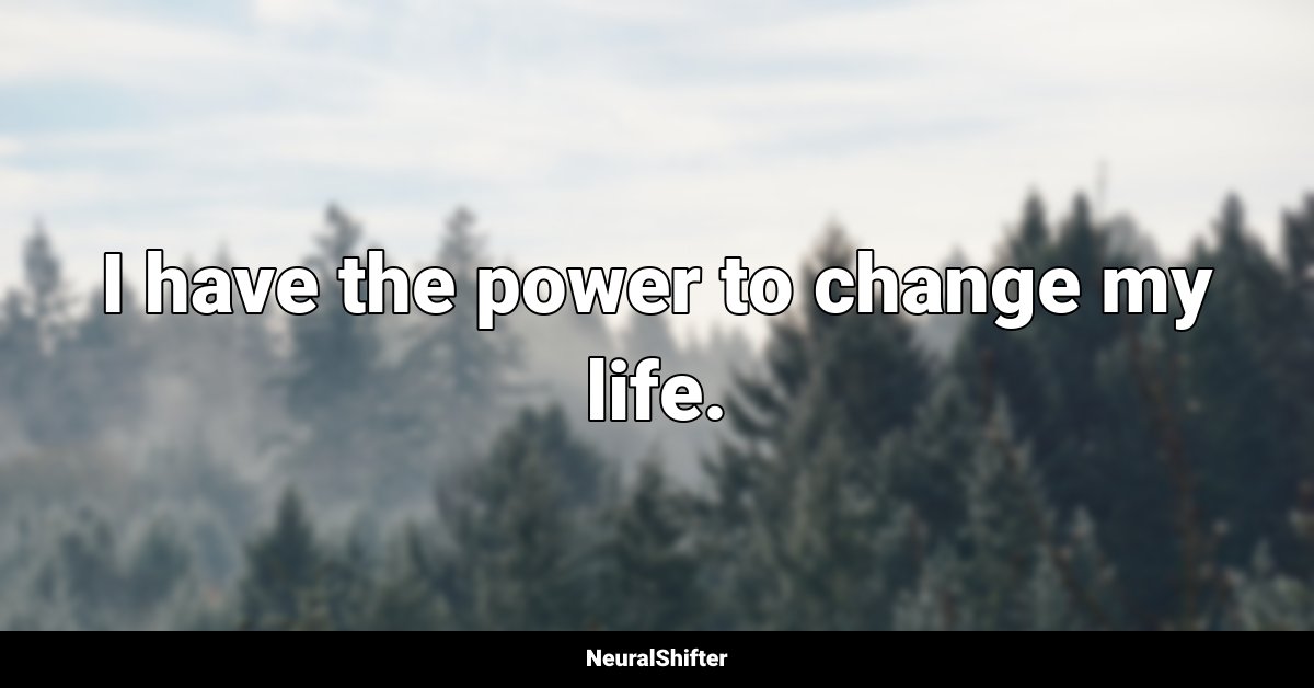 I have the power to change my life.