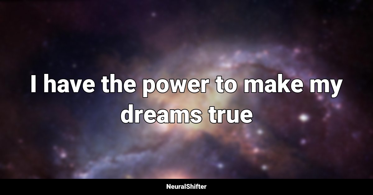 I have the power to make my dreams true