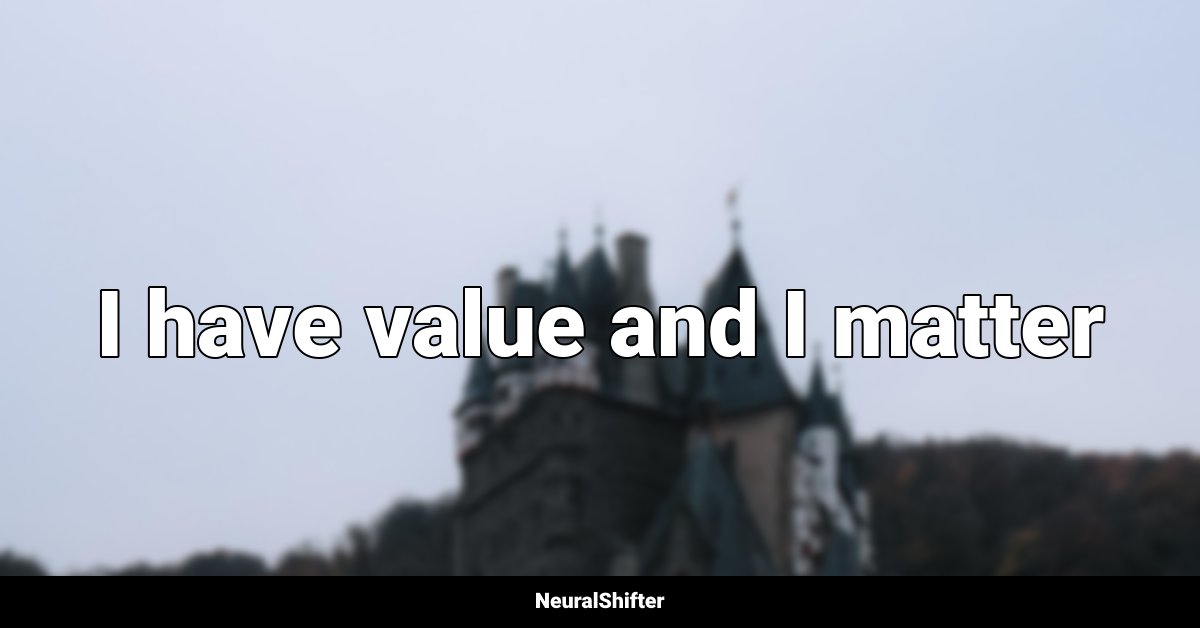I have value and I matter