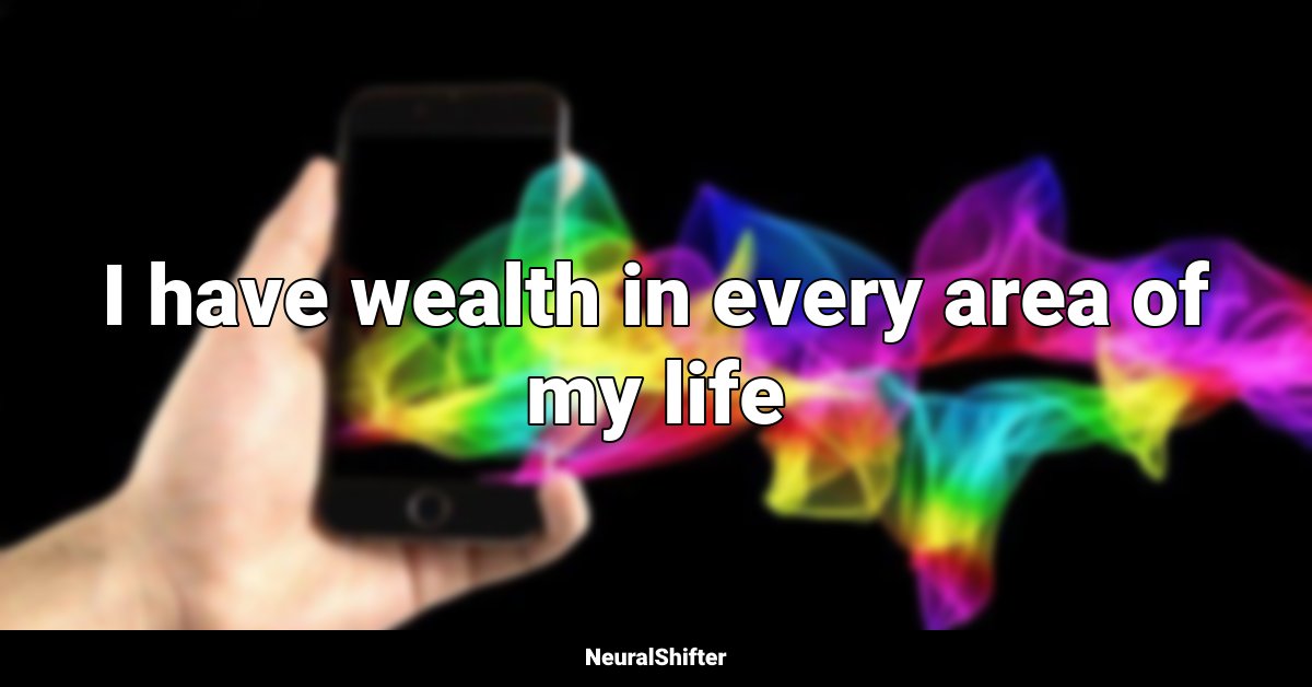I have wealth in every area of my life