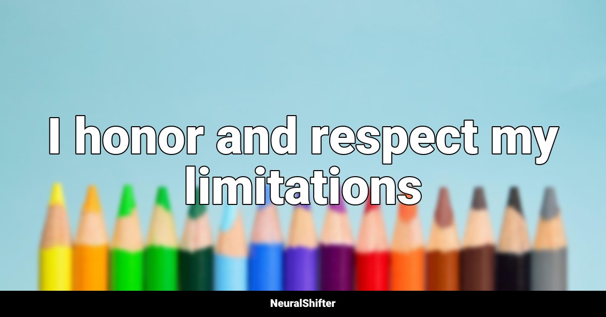 I honor and respect my limitations