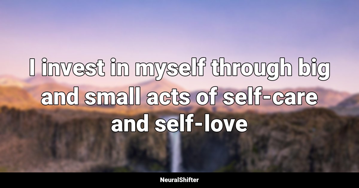 I invest in myself through big and small acts of self-care and self-love