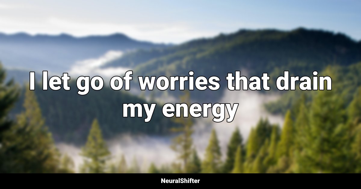 I let go of worries that drain my energy
