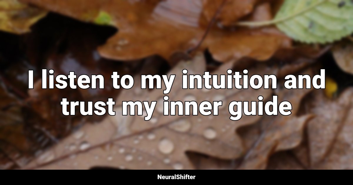 I listen to my intuition and trust my inner guide
