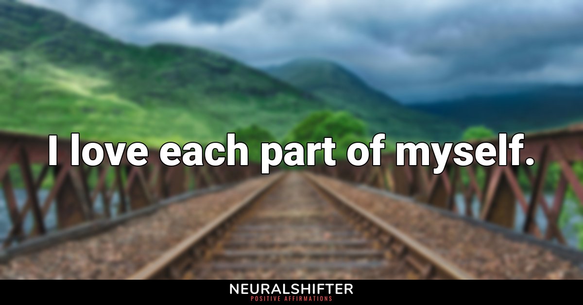 I love each part of myself.