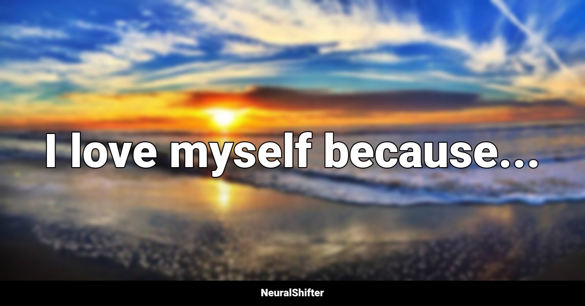 I love myself because...