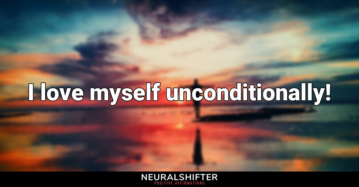 I love myself unconditionally!