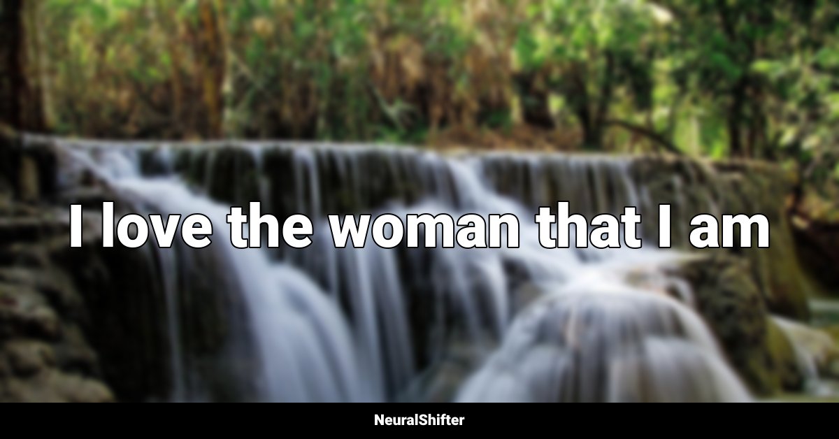 I love the woman that I am