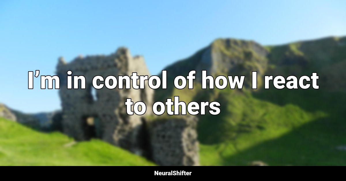 I’m in control of how I react to others