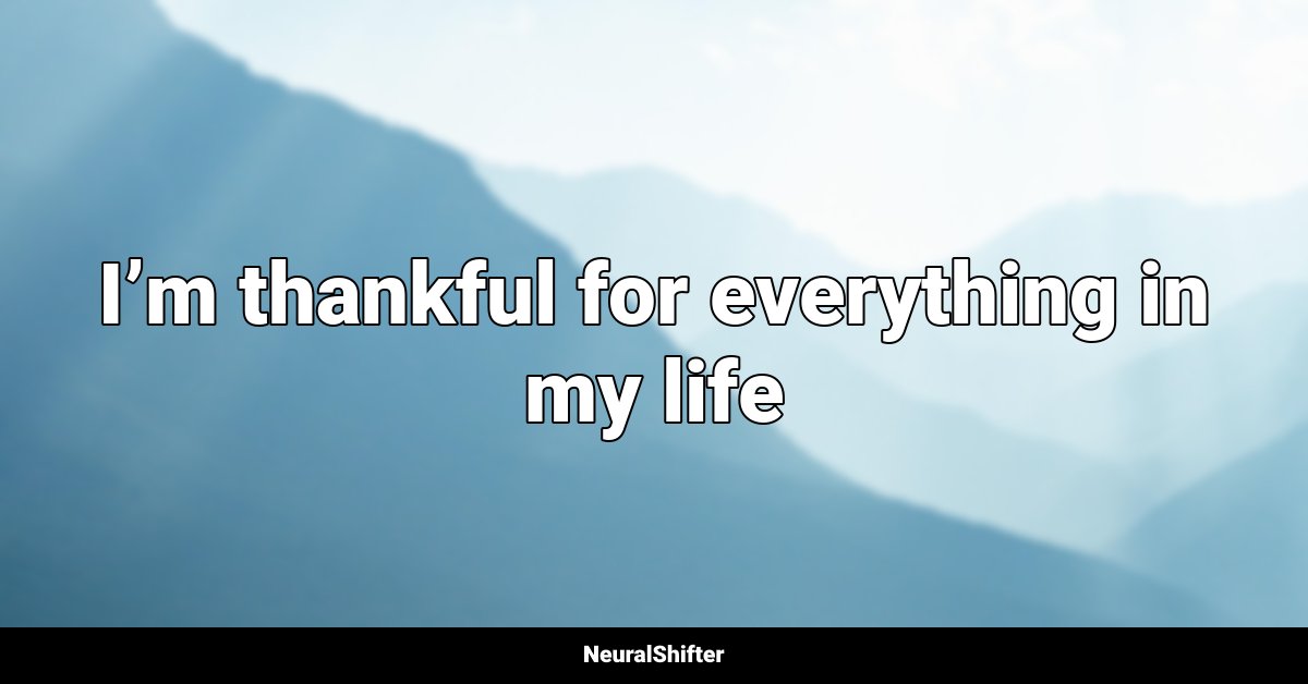 I’m thankful for everything in my life