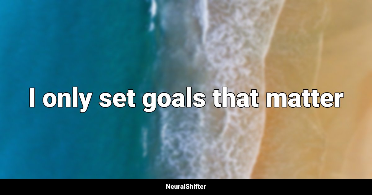 I only set goals that matter