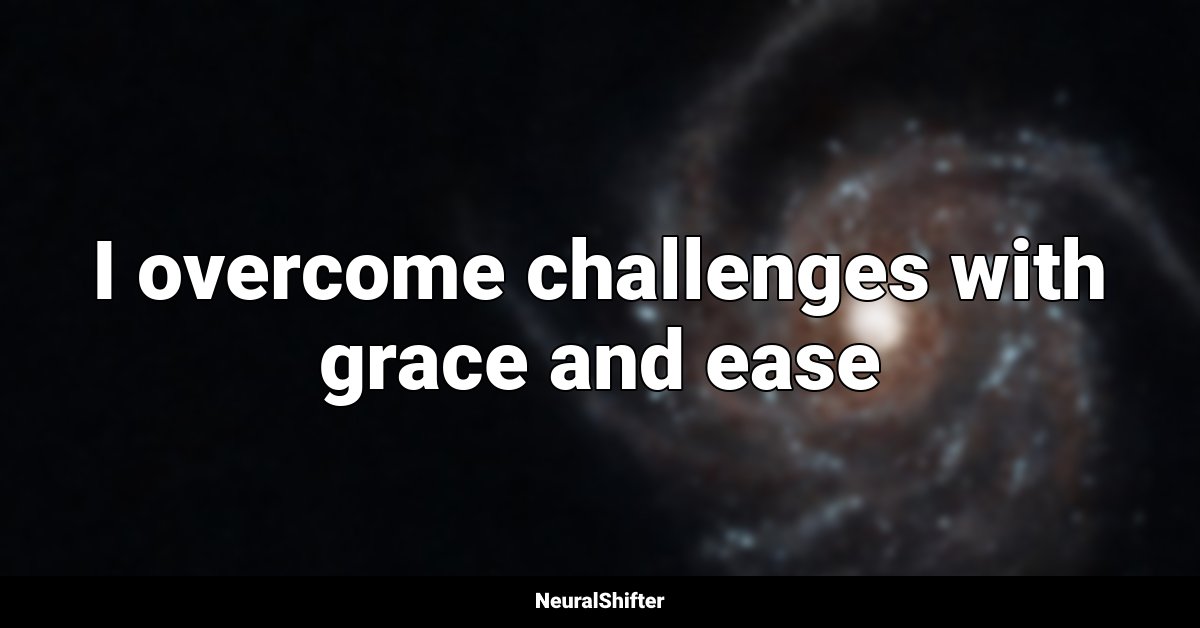 I overcome challenges with grace and ease