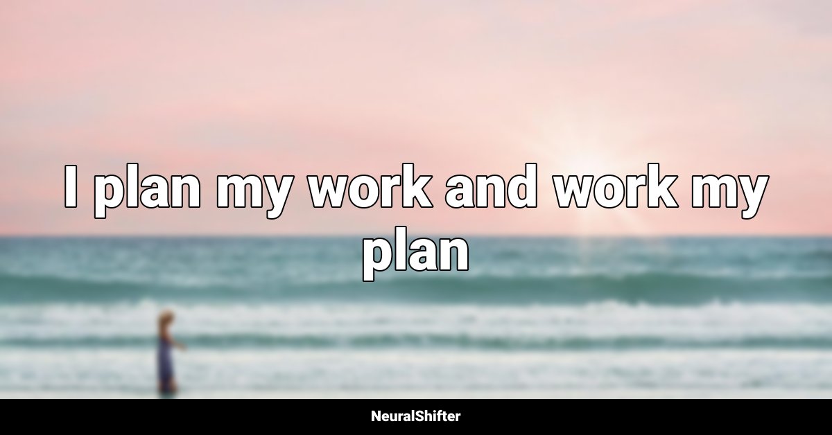 I plan my work and work my plan