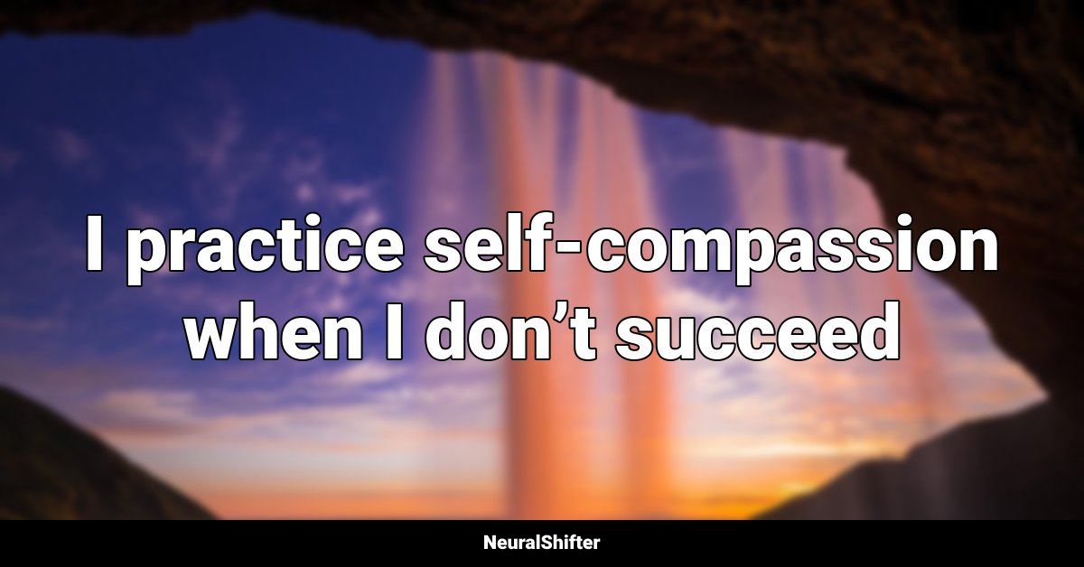 I practice self-compassion when I don’t succeed