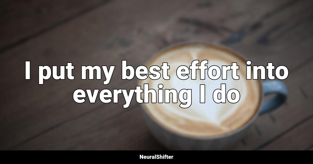 I put my best effort into everything I do