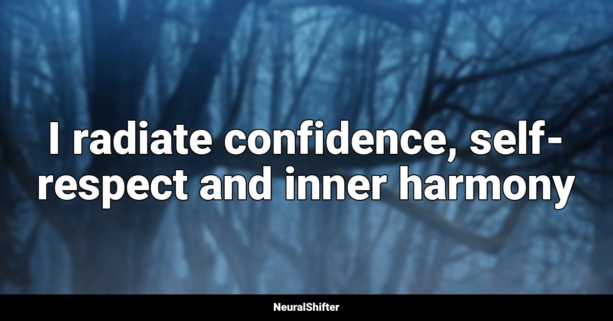 I radiate confidence, self-respect and inner harmony