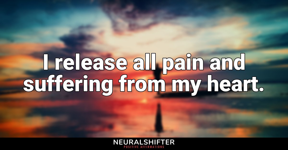 I release all pain and suffering from my heart.