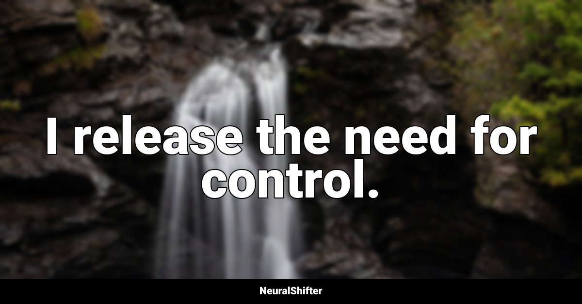 I release the need for control.