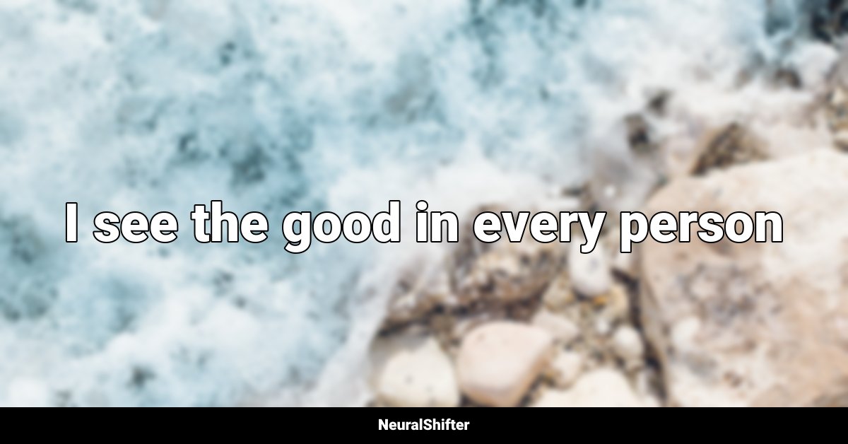 I see the good in every person