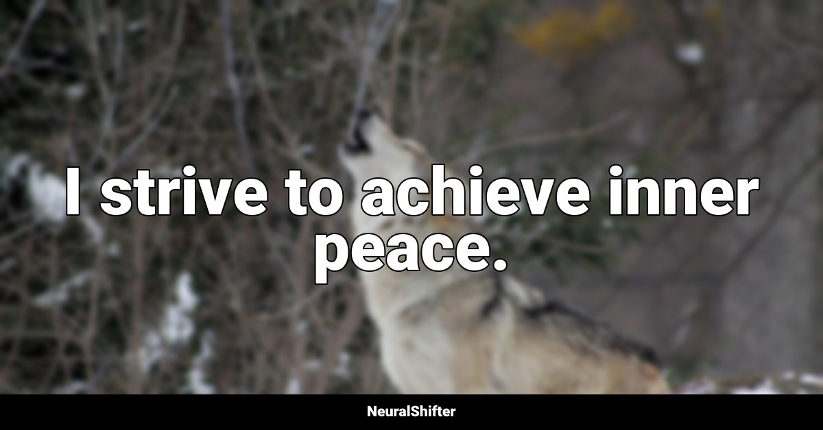 I strive to achieve inner peace.