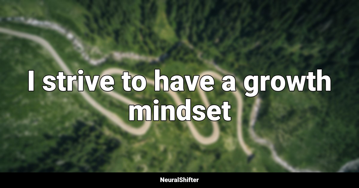 I strive to have a growth mindset