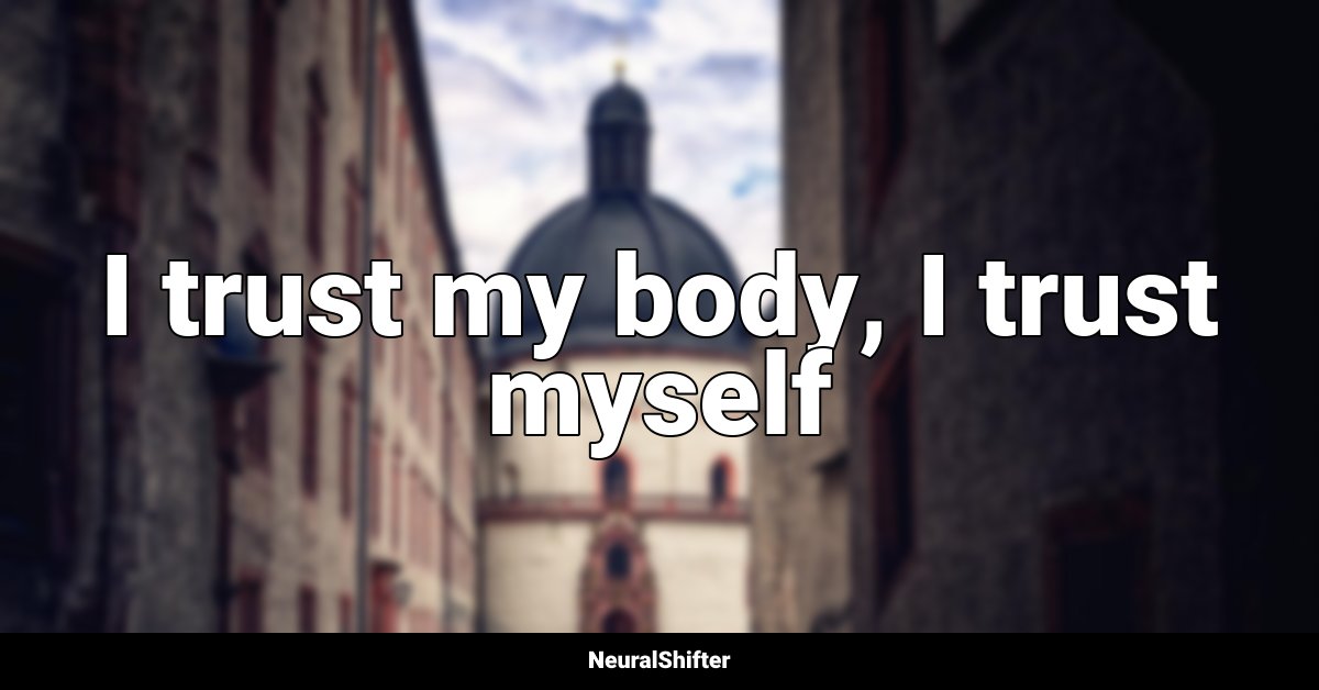 I trust my body, I trust myself