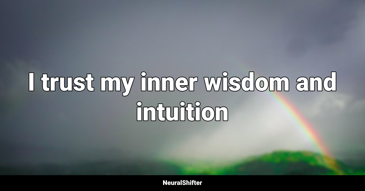 I trust my inner wisdom and intuition