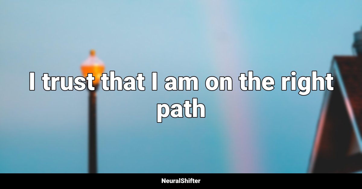 I trust that I am on the right path