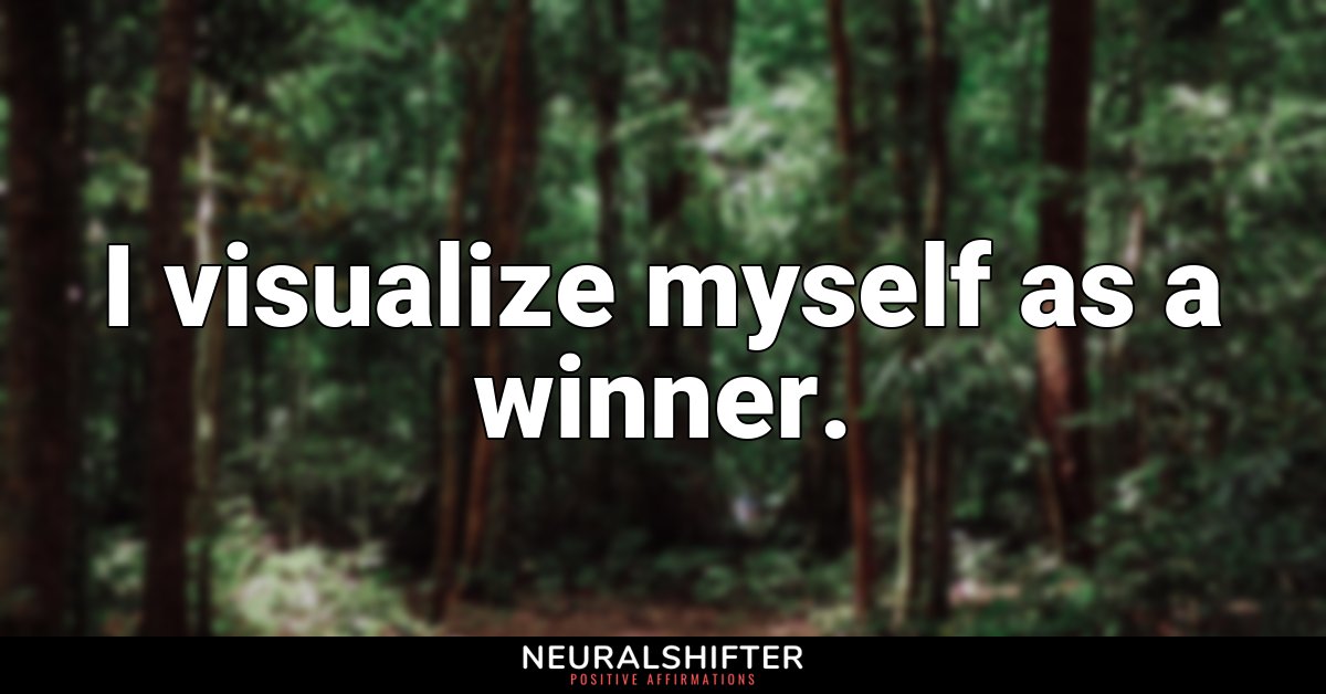 I visualize myself as a winner.