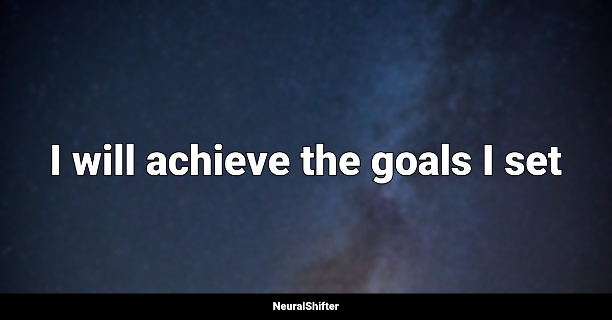 I will achieve the goals I set