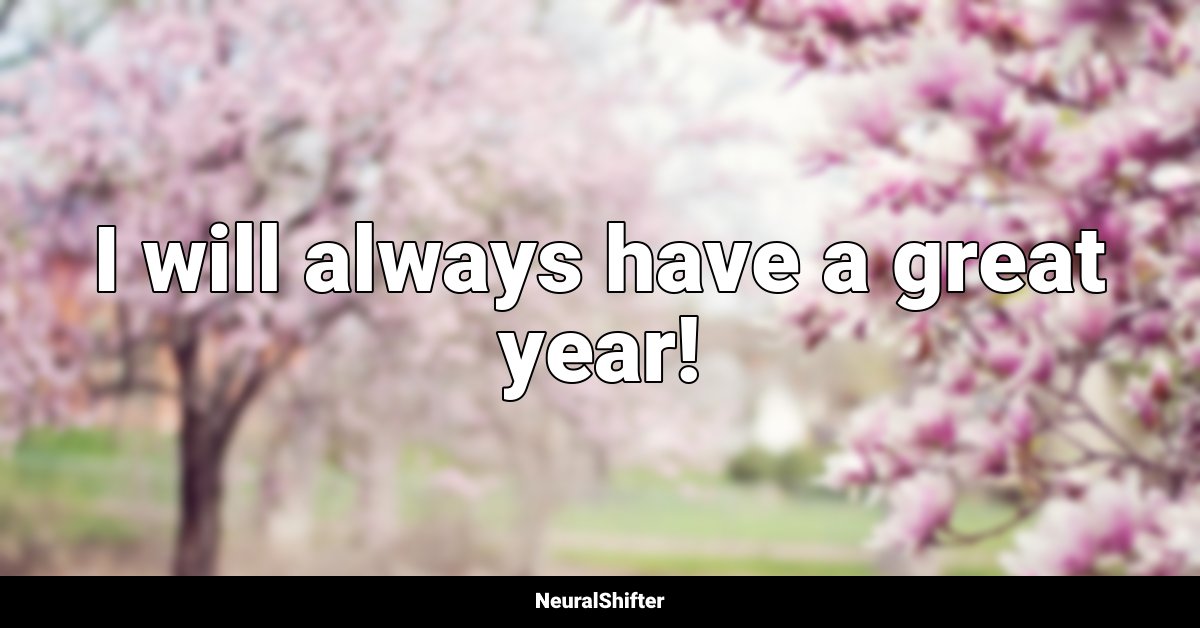 I will always have a great year!