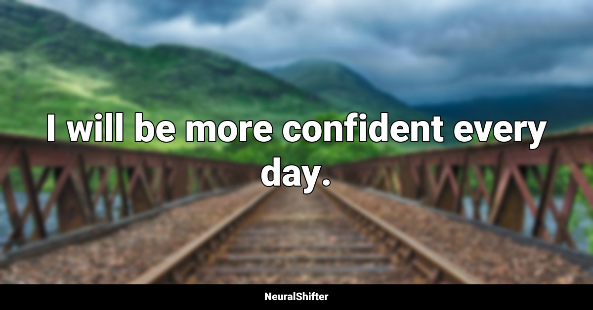 I will be more confident every day.