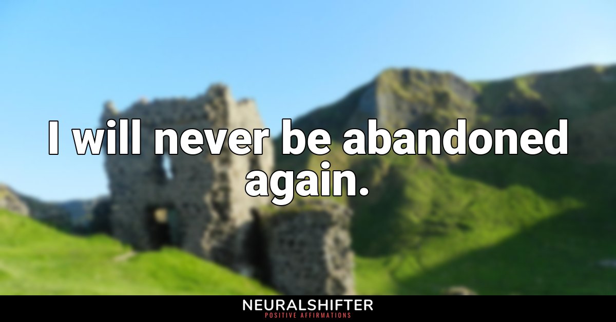 I will never be abandoned again.