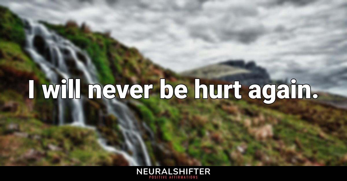 I will never be hurt again.