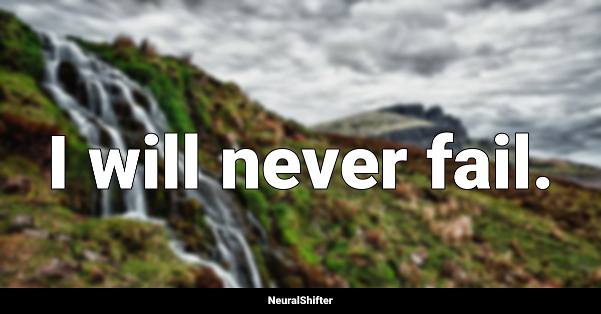 I will never fail.
