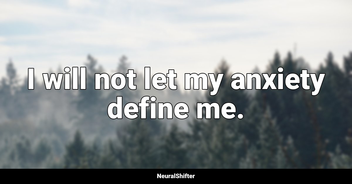 I will not let my anxiety define me.