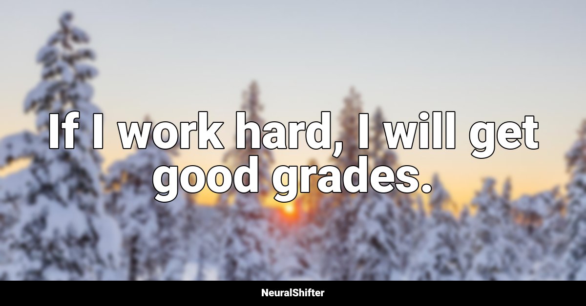 If I work hard, I will get good grades.