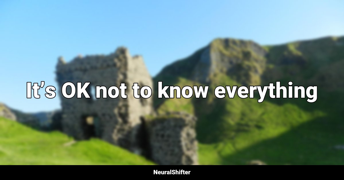 It’s OK not to know everything