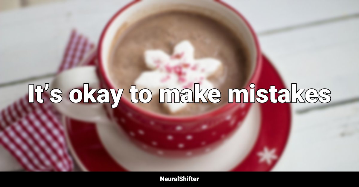 It’s okay to make mistakes
