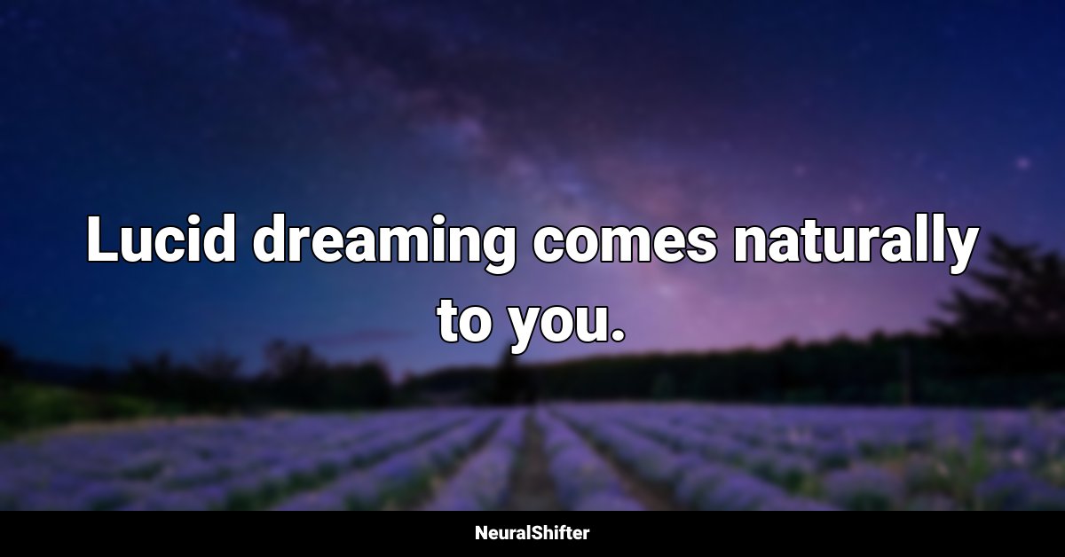 Lucid dreaming comes naturally to you.