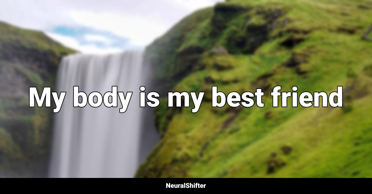 My body is my best friend