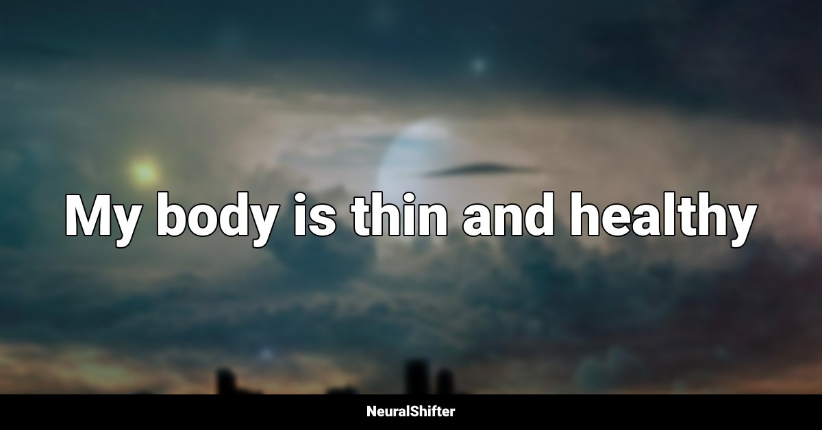 My body is thin and healthy