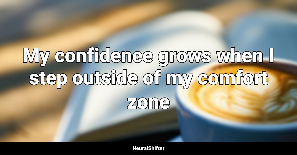 My confidence grows when I step outside of my comfort zone