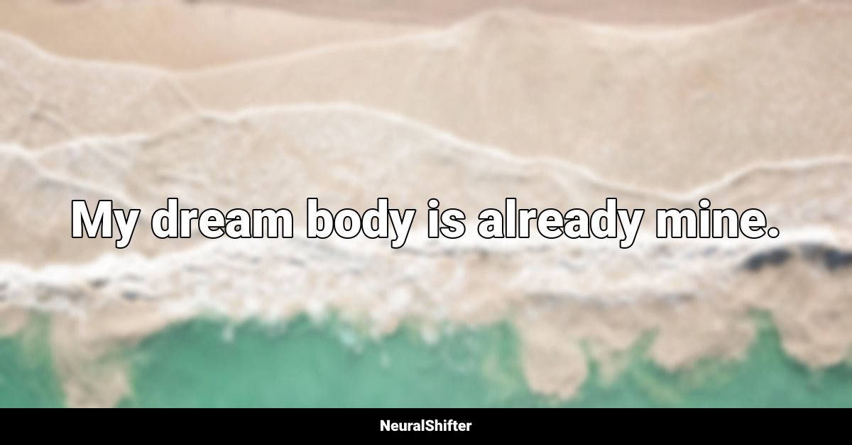 My dream body is already mine.