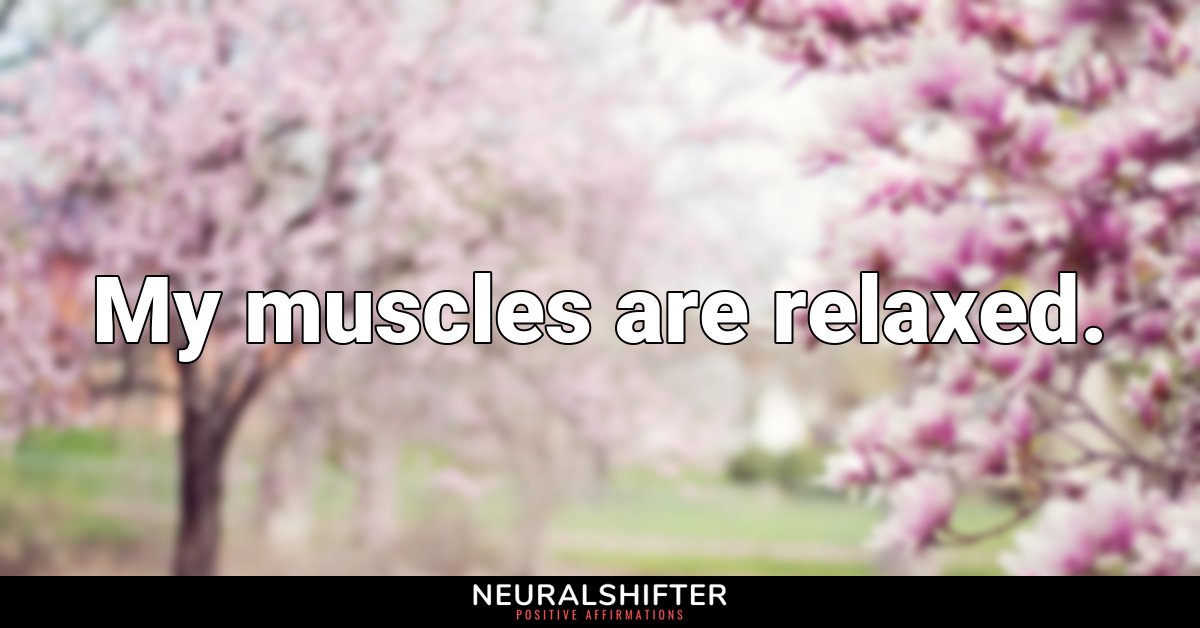 My muscles are relaxed.