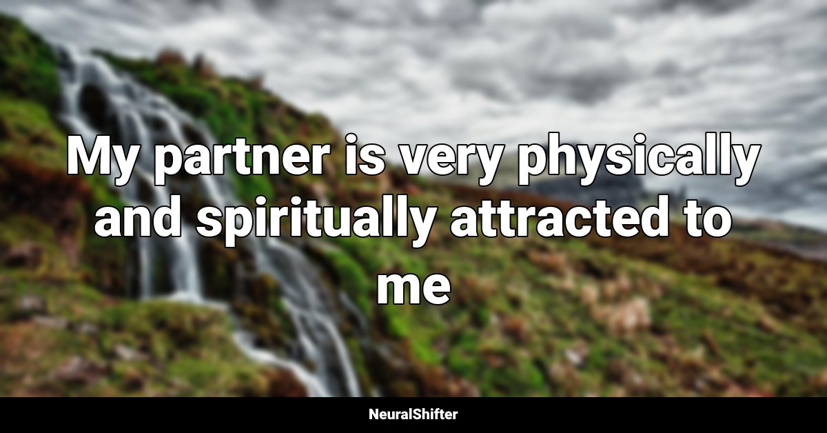 My partner is very physically and spiritually attracted to me