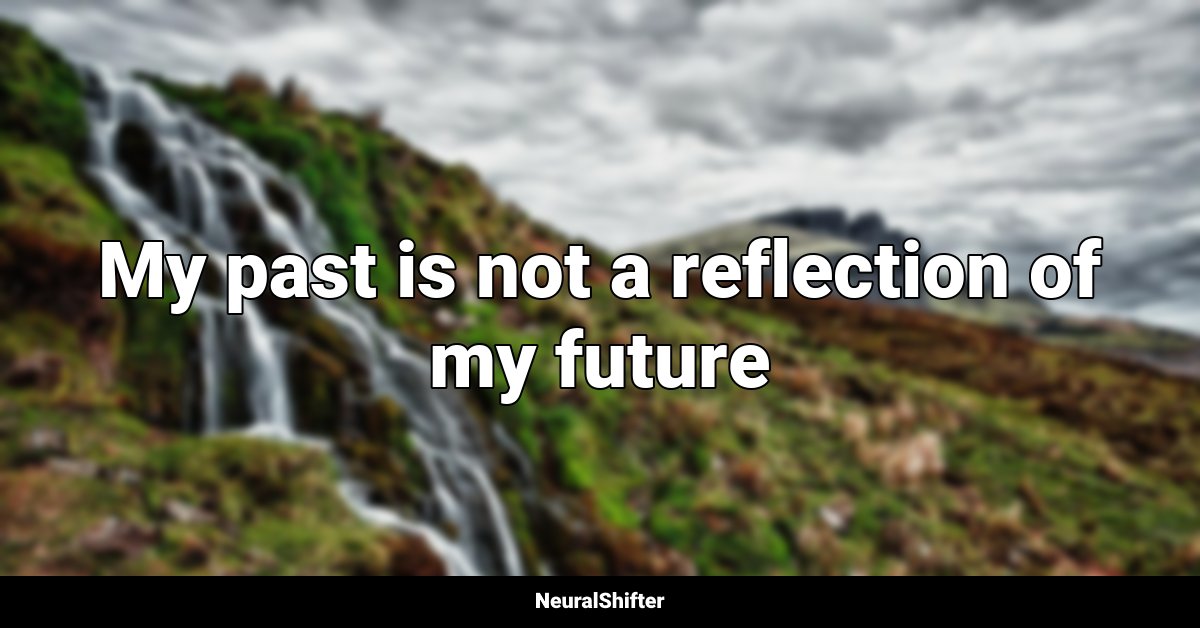 My past is not a reflection of my future